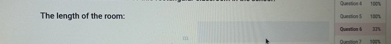 100%
The length of the room: Question 5 100%
Question 6 33%
Question 7 100%