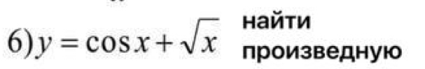 y=cos x+sqrt(x) найτи 
произведную