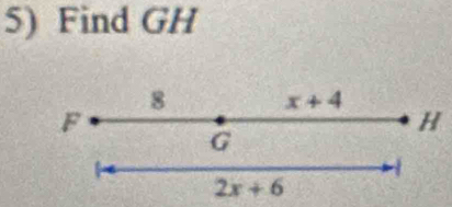 Find GH
8 x+4
F
H
G
1
2x+6