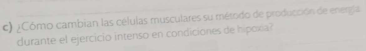 ¿Cómo cambian las células musculares su método de producción de energía 
durante el ejercicio intenso en condiciones de hipoxia?