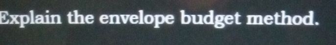 Explain the envelope budget method.