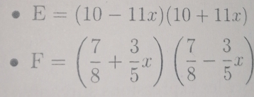 E=(10-11x)(10+11x)
F=( 7/8 + 3/5 x)( 7/8 - 3/5 x)