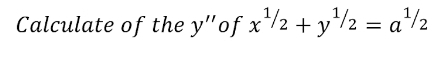 Calculate of the y'' of x^(1/2)+y^(1/2)=a^(1/2)