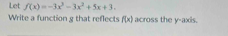 Solved: Let f(x)=-3x^3-3x^2+5x+3. Write a function g that reflects f(x ...