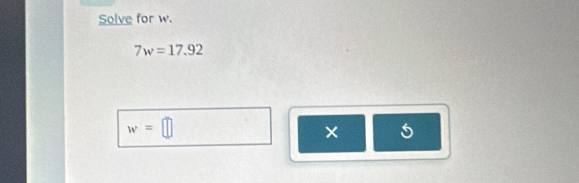 Solve for w.
7w=17.92
w=□
×
5