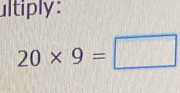 ultiply :
20* 9=□