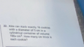 E2. Alex can stack exartly 18 cooke with a diameter of 5 cm in a cylindrical container of velume
150* cm^3 How many c tok s 
earh cooke
