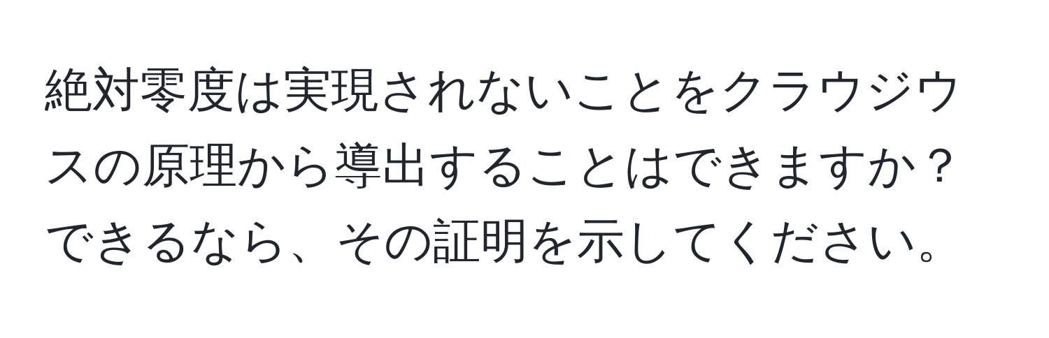 絶対零度は実現されないことをクラウジウスの原理から導出することはできますか？できるなら、その証明を示してください。