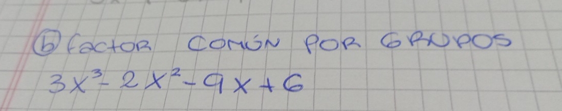 ⑥(actoR CONSN POR GROPOS
3x^3-2x^2-9x+6