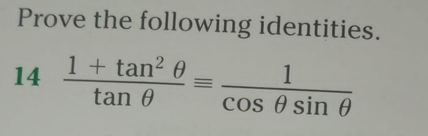 Prove the following identities. 
14  (1+tan^2θ )/tan θ  equiv  1/cos θ sin θ  