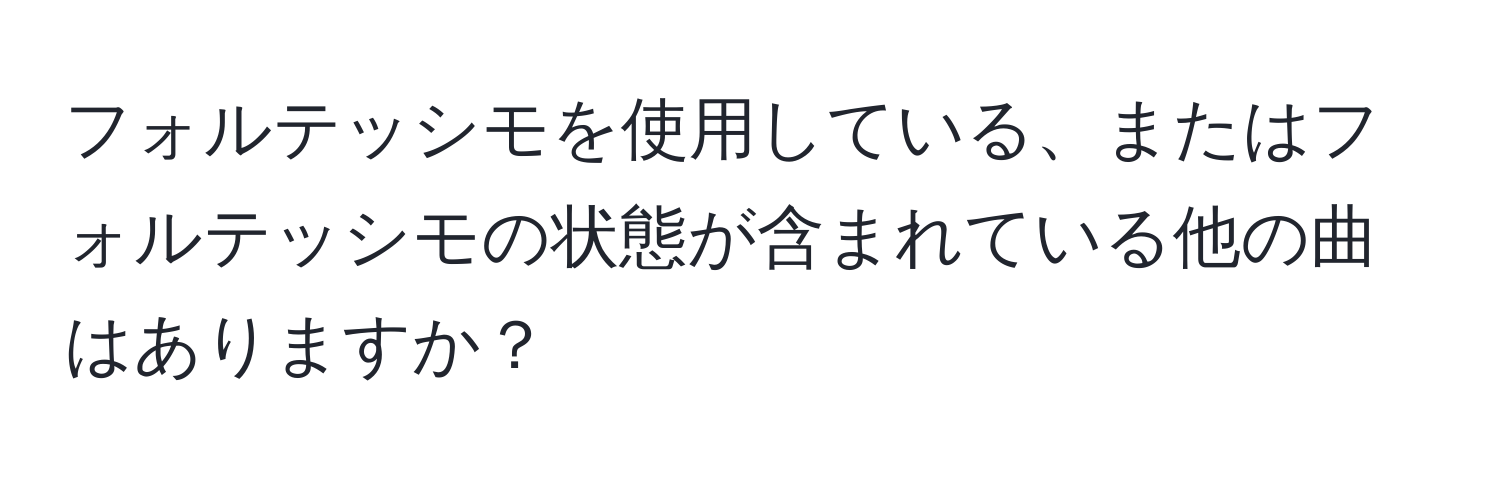 フォルテッシモを使用している、またはフォルテッシモの状態が含まれている他の曲はありますか？