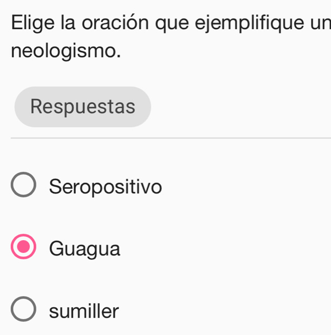 Elige la oración que ejemplifique un
neologismo.
Respuestas
Seropositivo
Guagua
sumiller