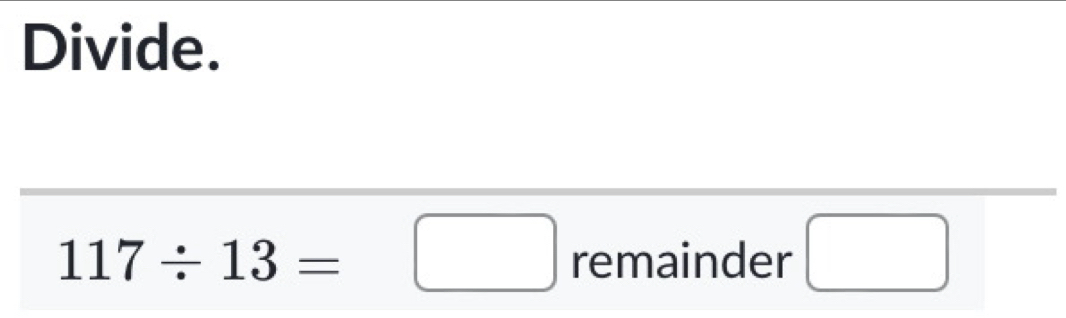Divide.
117/ 13=□ remainder □