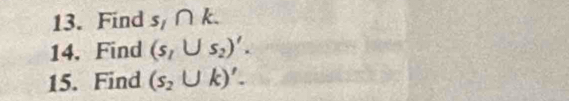 Find s,∩ k. 
14. Find (s_1∪ s_2)'. 
15. Find (s_2∪ k)'.