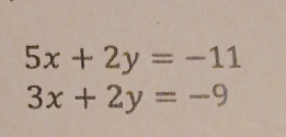 5x+2y=-11
3x+2y=-9