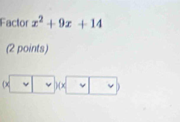 Factor x^2+9x+14
(2 points)
(× v v ) ( × v v