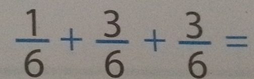  1/6 + 3/6 + 3/6 =