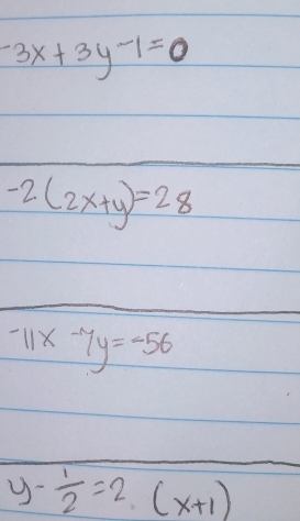 -3x+3y-1=0
-2(2x+y)=28
-11x-7y=-56
y- 1/2 =2(x+1)