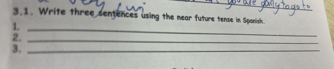 Write three sentences using the near future tense in Spanish. 
1._ 
2._ 
3._