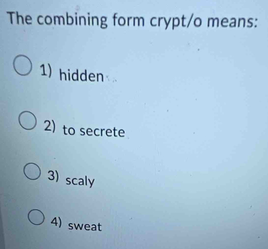 Solved: The combining form crypt/o means: 1) hidden 2)to secrete 3 ...