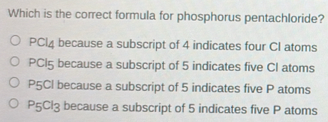 Solved: Which is the correct formula for phosphorus pentachloride? PCl4 ...