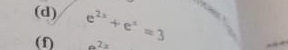 e^(2x)+e^x=3
(f) a^(2x)