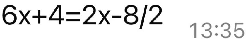 6x+4=2x-8/2 13:35