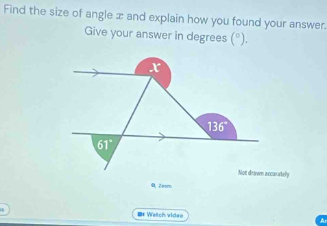 Find the size of angle x and explain how you found your answer.
Give your answer in degrees (^circ ).
curately
Q Zoom
■* Watch video Ar