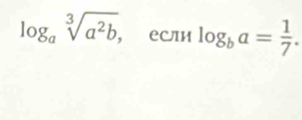 log _asqrt[3](a^2b), ， еCли log _ba= 1/7 .