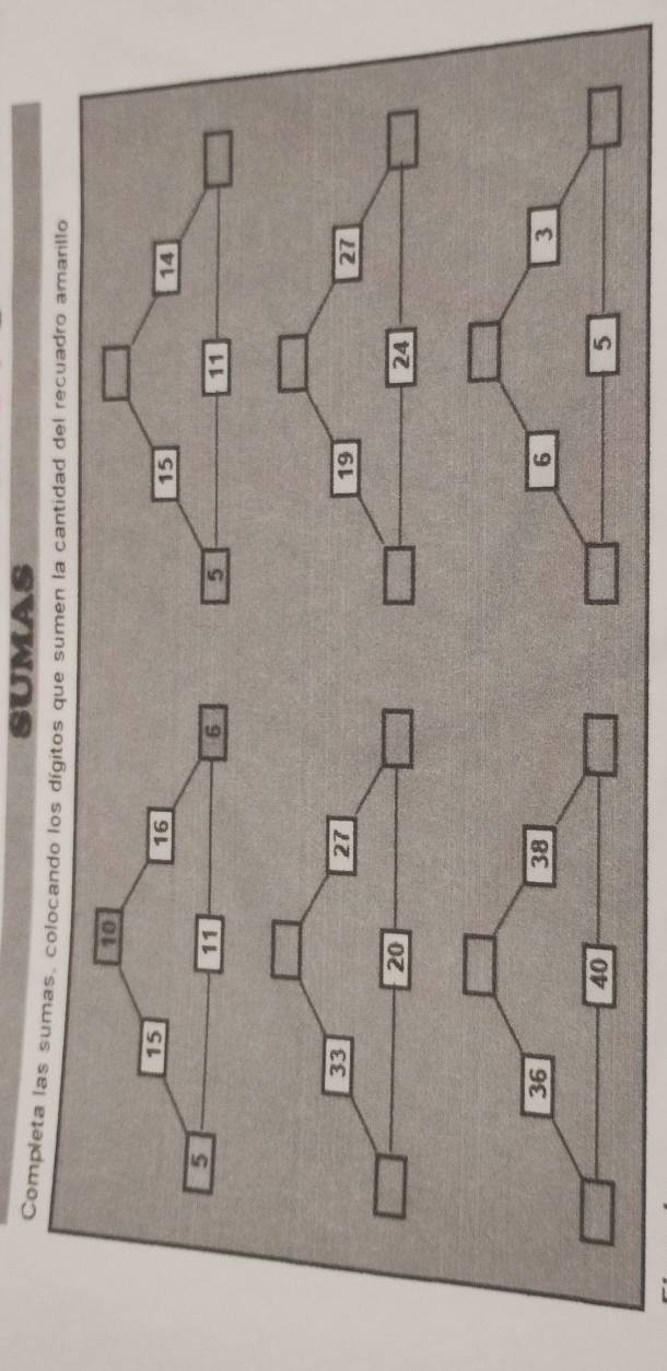 SUMAS 
Completa las sumas, colocando los dígitos que sumen la cantidad del recuadro amarillo
10
15
16
15
14
5
11
6
5
11
33
27
19
27
20
24
36
38
6
3
40
5