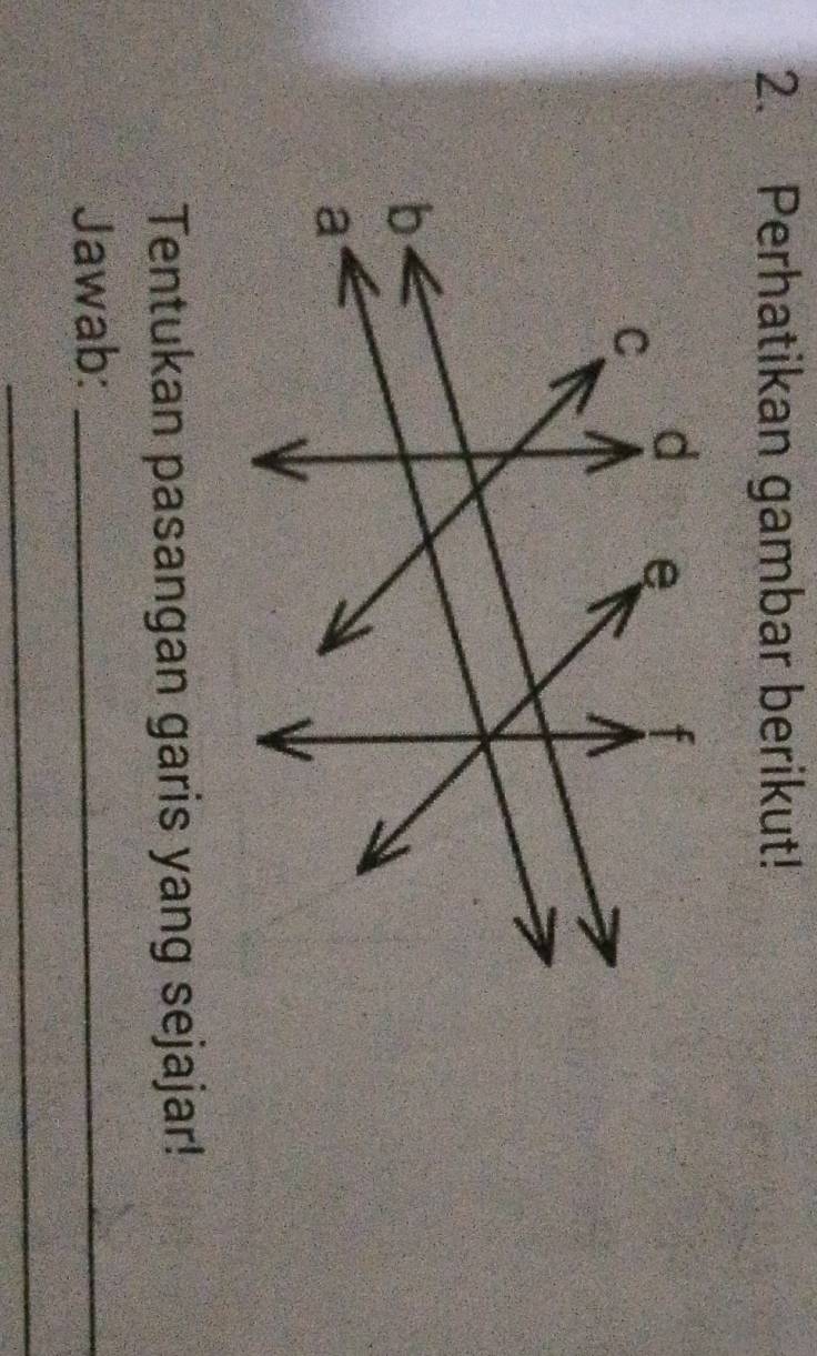 Perhatikan gambar berikut! 
Tentukan pasangan garis yang sejajar! 
Jawab:_ 
_