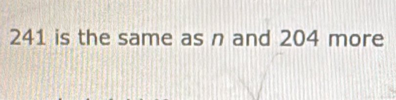 241 is the same as n and 204 more