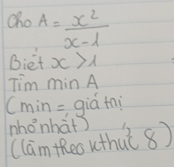 cho
A= x^2/x-1 
Biet x>1
Tim min A 
(min = già tni 
nhonhat ) 
(lam theo uthui 8)