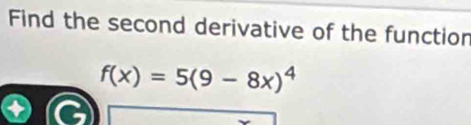 Find the second derivative of the functior
f(x)=5(9-8x)^4