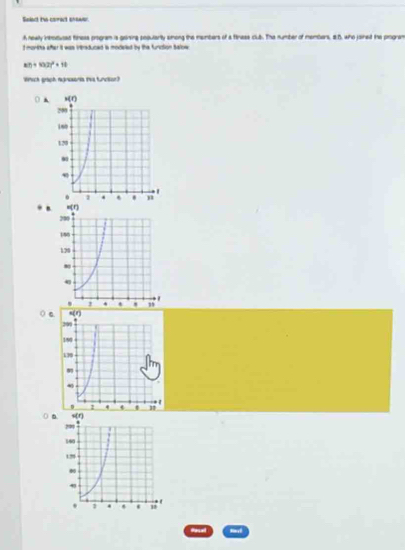 Select te comact snewwr
A newlly intotused finess program is gaining sepularity smong the mumbers of a finese club. The number of members, 8:5, who jained the progran
f mortha after it was irtrsduced is modieed by the furnction Salow
a(t)+2P^2t^(1t^circ)
Wruck graph regneanis tvs tunetor?.
.
C
D.