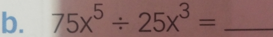 75x^5/ 25x^3= _