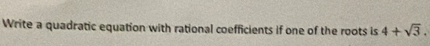 Write a quadratic equation with rational coefficients if one of the roots is 4+sqrt(3).