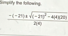 Simplify the following.
frac -(-21)± sqrt((-21)^2)-4(4)(20)2(4)