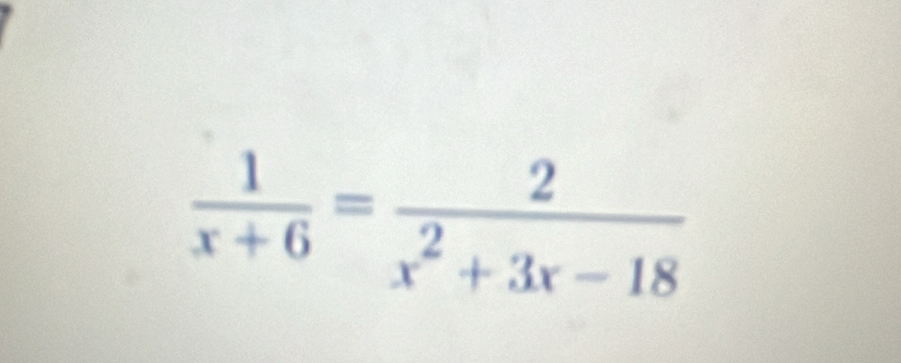  1/x+6 = 2/x^2+3x-18 