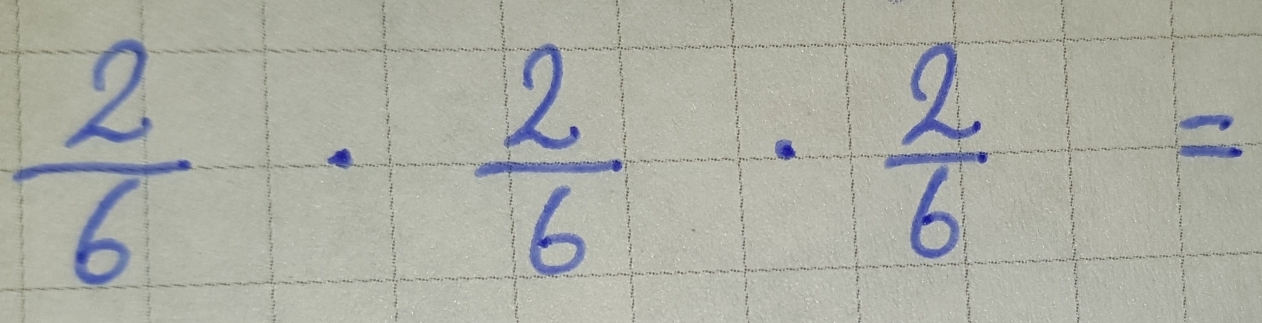  2/6 ·  2/6 ·  2/6 =