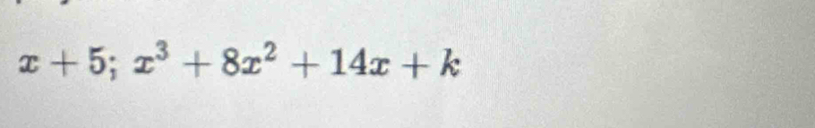 x+5;x^3+8x^2+14x+k