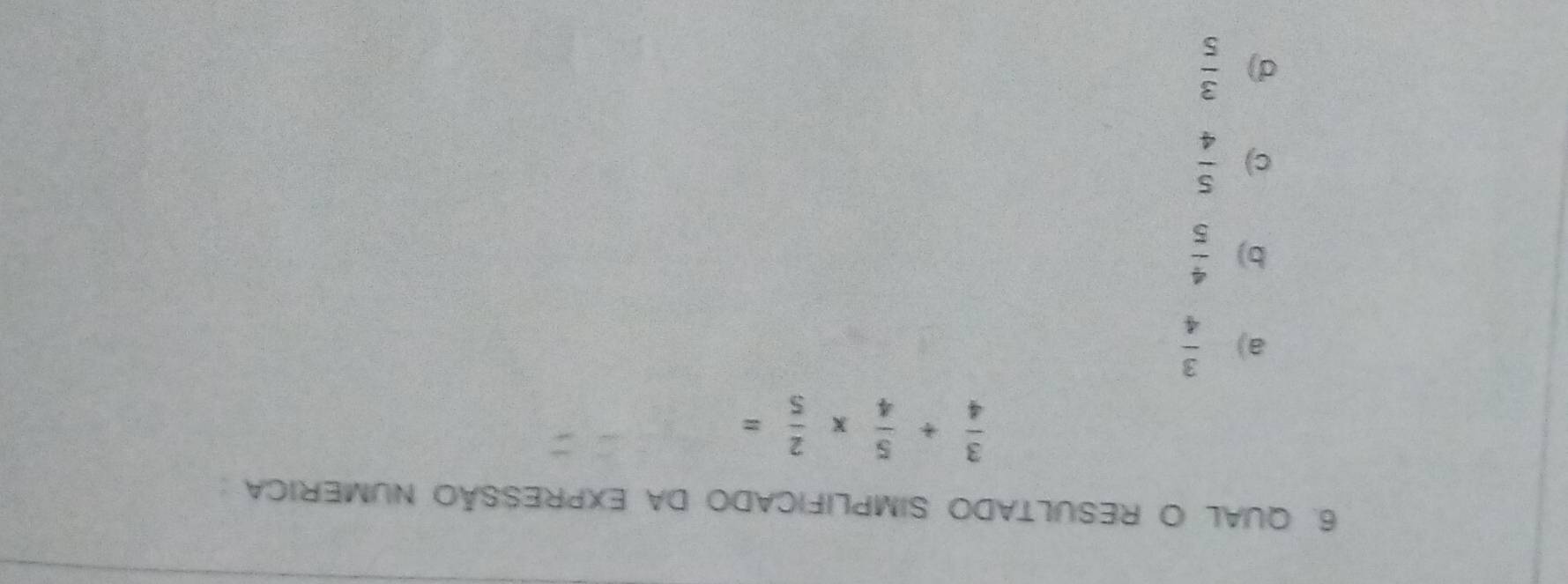 QUAL O RESULTADo SIMPLIFICADo da EXPRESSÃo NUMERICA
 3/4 + 5/4 *  2/5 =
a)  3/4 
b)  4/5 
c)  5/4 
d)  3/5 