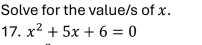 Solve for the value/s of x. 
17. x^2+5x+6=0