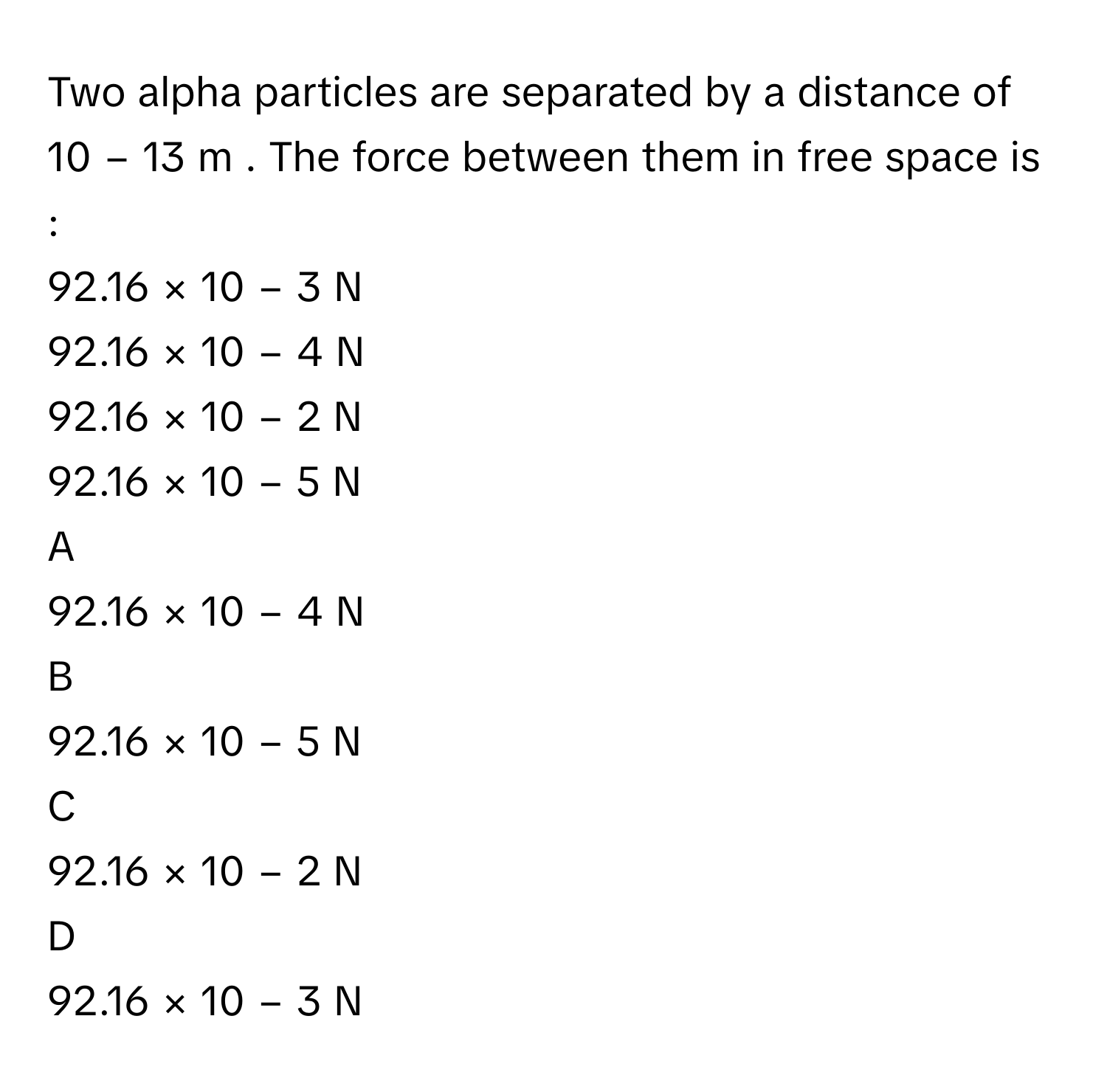 Solved: Two alpha particles are separated by a distance of 10 − 13 m ...