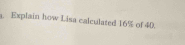 Explain how Lisa calculated 16% of 40.