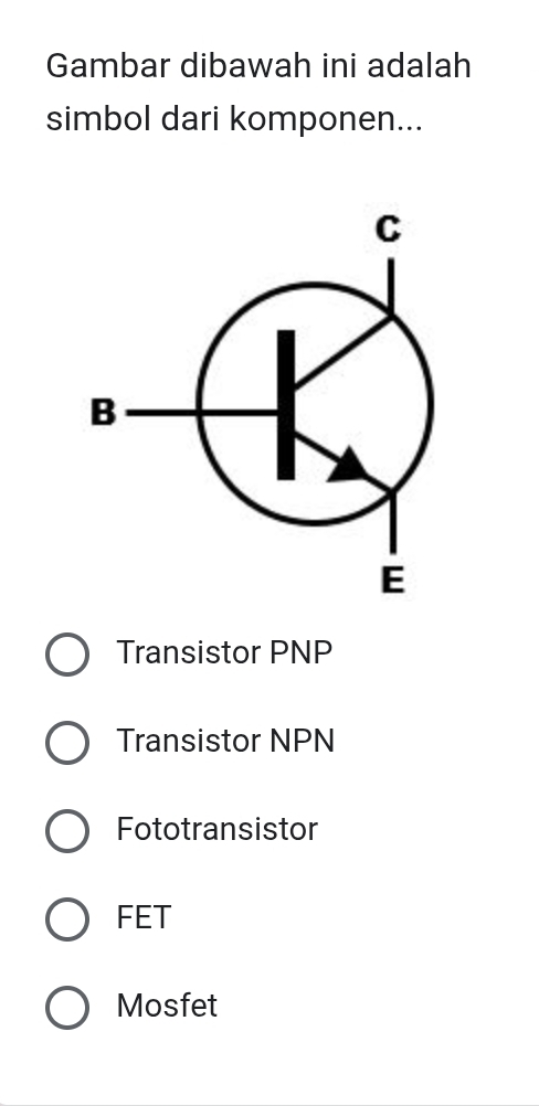 Gambar dibawah ini adalah
simbol dari komponen...
Transistor PNP
Transistor NPN
Fototransistor
FET
Mosfet