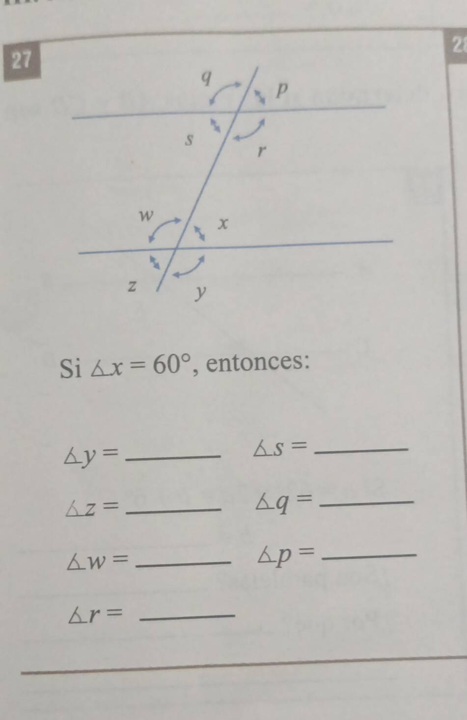 2
27
Si △ x=60° , entonces:
△ y= _
△ S= _
_ △ Z=
_ △ q=
△ w= _
△ p= _
△ r= _