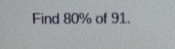 Find 80% of 91.