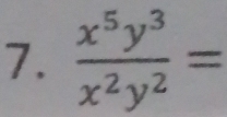  x^5y^3/x^2y^2 =