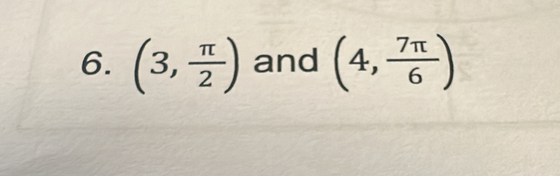 (3, π /2 ) and (4, 7π /6 )